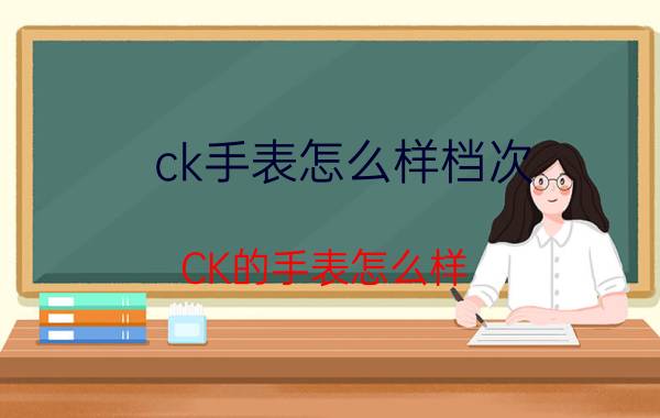 ck手表怎么样档次 CK的手表怎么样？